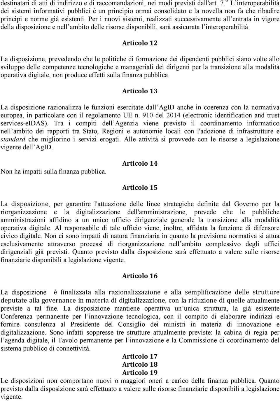 Per i nuovi sistemi, realizzati successivamente all entrata in vigore della disposizione e nell ambito delle risorse disponibili, sarà assicurata l interoperabilità.