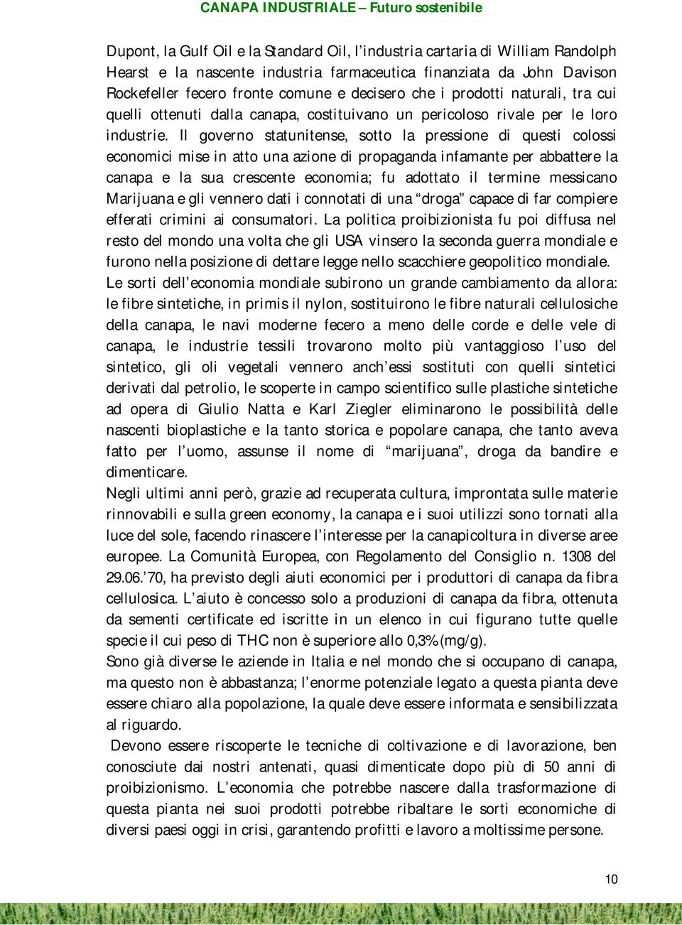 Il governo statunitense, sotto la pressione di questi colossi economici mise in atto una azione di propaganda infamante per abbattere la canapa e la sua crescente economia; fu adottato il termine