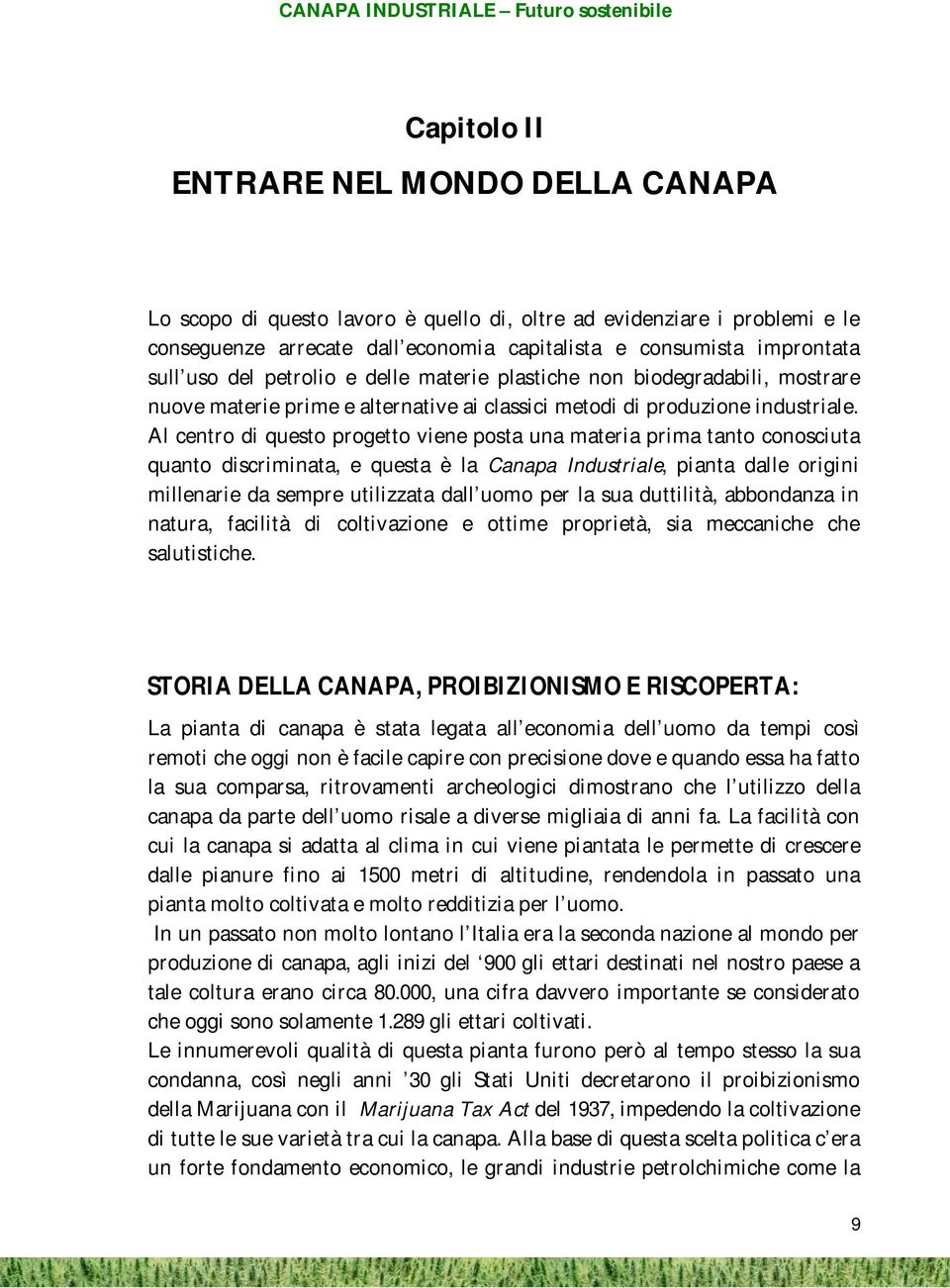 Al centro di questo progetto viene posta una materia prima tanto conosciuta quanto discriminata, e questa è la Canapa Industriale, pianta dalle origini millenarie da sempre utilizzata dall uomo per