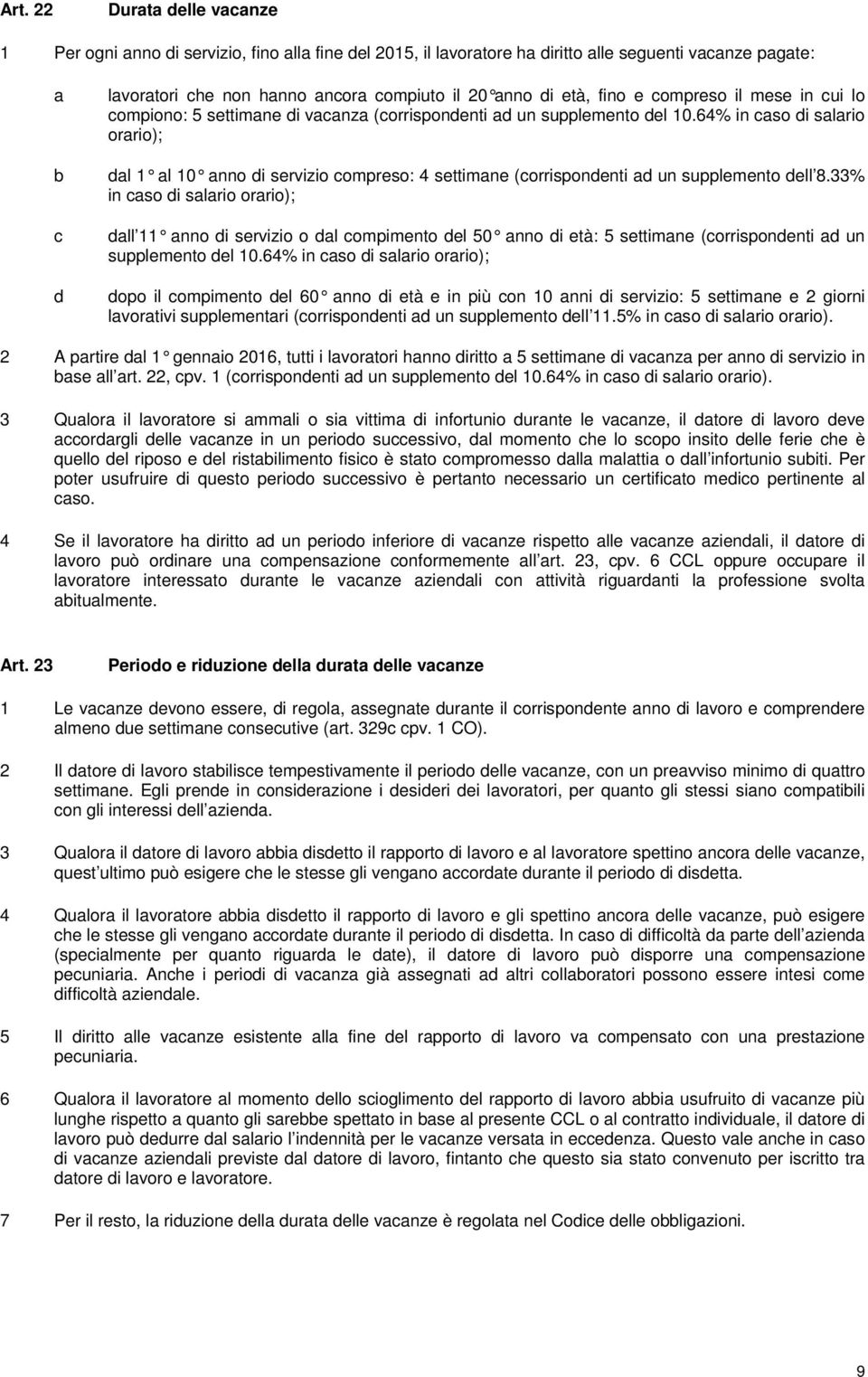 64% in caso di salario orario); dal 1 al 10 anno di servizio compreso: 4 settimane (corrispondenti ad un supplemento dell 8.