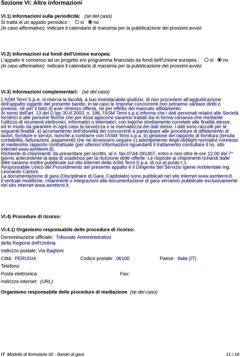 2) Informazioni sui fondi dell'unione europea: L'appalto è connesso ad un progetto e/o programma finanziato da fondi dell'unione europea : sì no (in caso affermativo) Indicare il calendario di