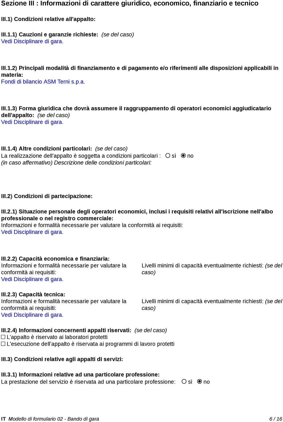 III.1.4) Altre condizioni particolari: (se del caso) La realizzazione dell'appalto è soggetta a condizioni particolari : sì no (in caso affermativo) Descrizione delle condizioni particolari: III.