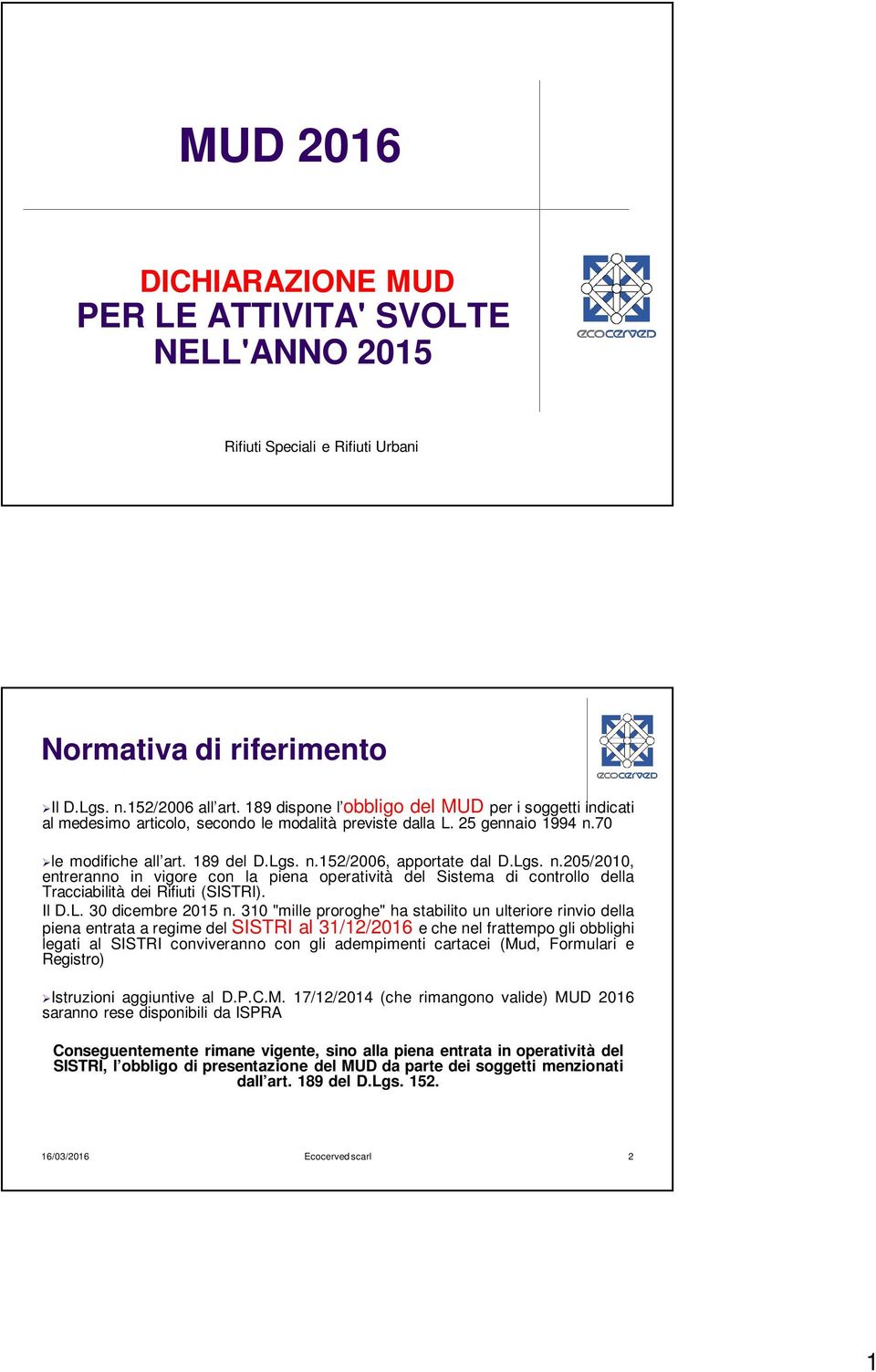 Lgs. n.205/2010, entreranno in vigore con la piena operatività del Sistema di controllo della Tracciabilità dei Rifiuti (SISTRI). Il D.L. 30 dicembre 2015 n.