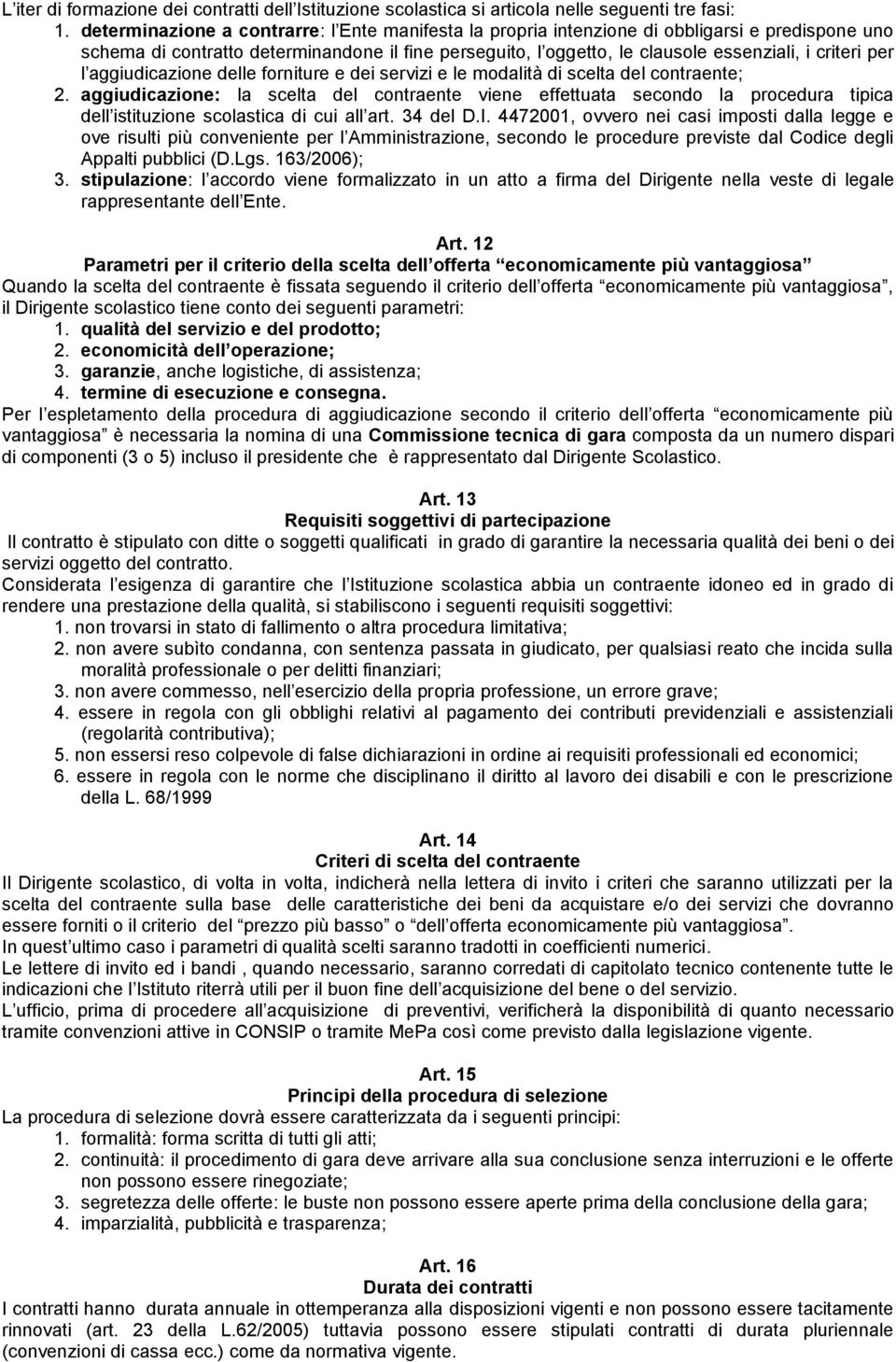 per l aggiudicazione delle forniture e dei servizi e le modalità di scelta del contraente; 2.