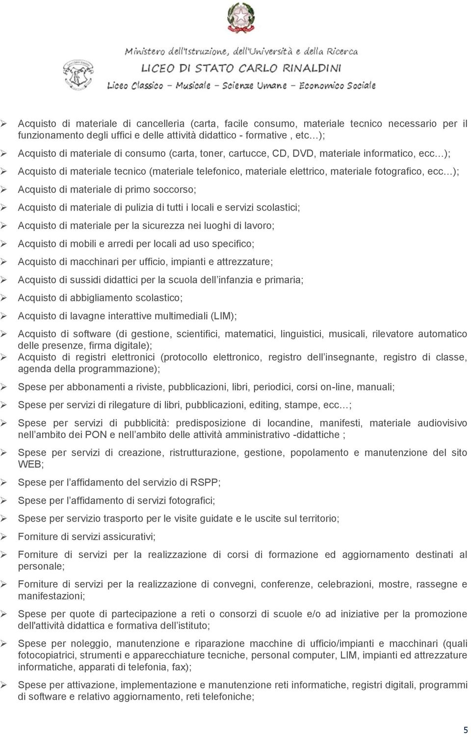 di primo soccorso; Acquisto di materiale di pulizia di tutti i locali e servizi scolastici; Acquisto di materiale per la sicurezza nei luoghi di lavoro; Acquisto di mobili e arredi per locali ad uso