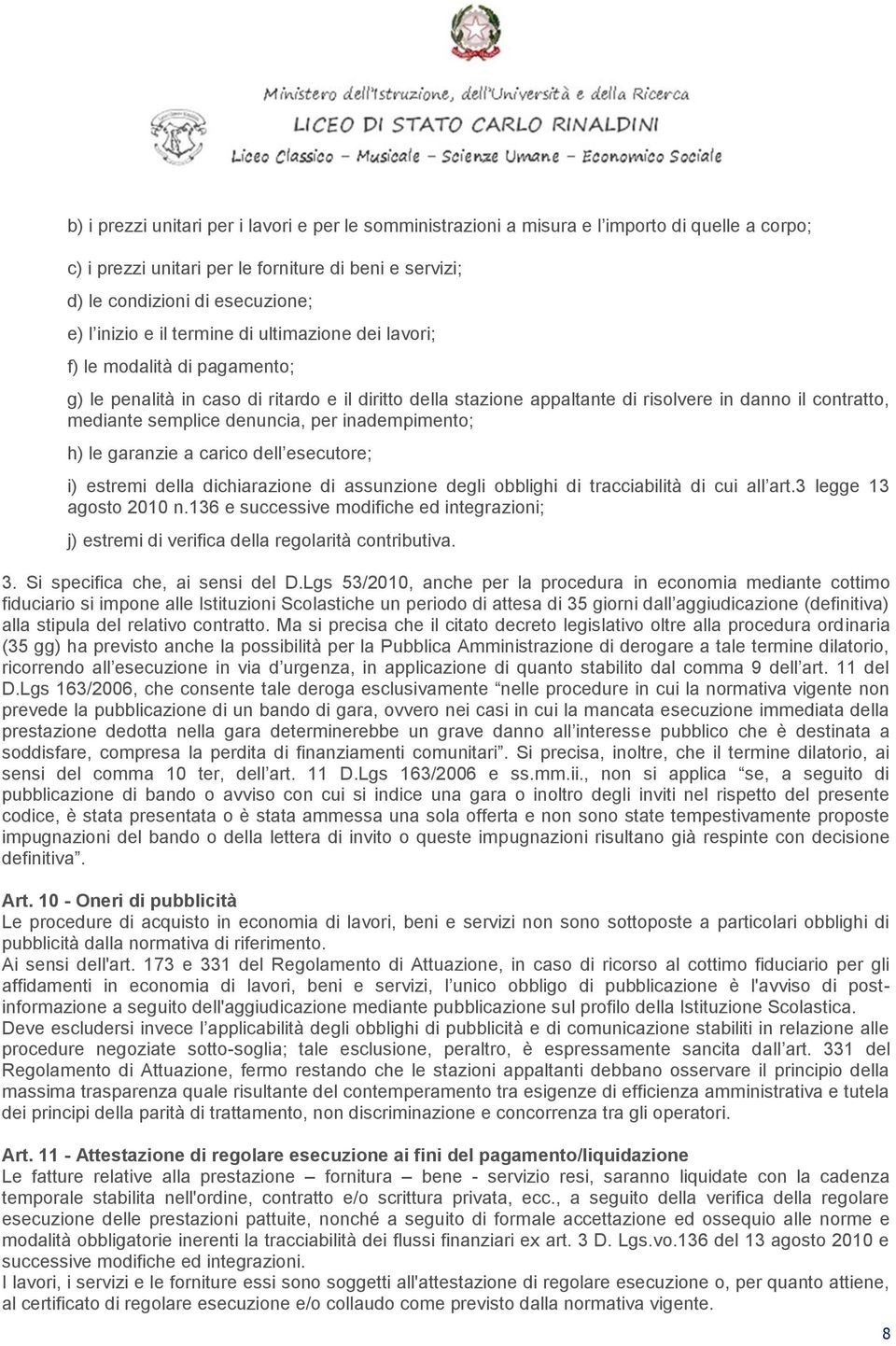 denuncia, per inadempimento; h) le garanzie a carico dell esecutore; i) estremi della dichiarazione di assunzione degli obblighi di tracciabilità di cui all art.3 legge 13 agosto 2010 n.