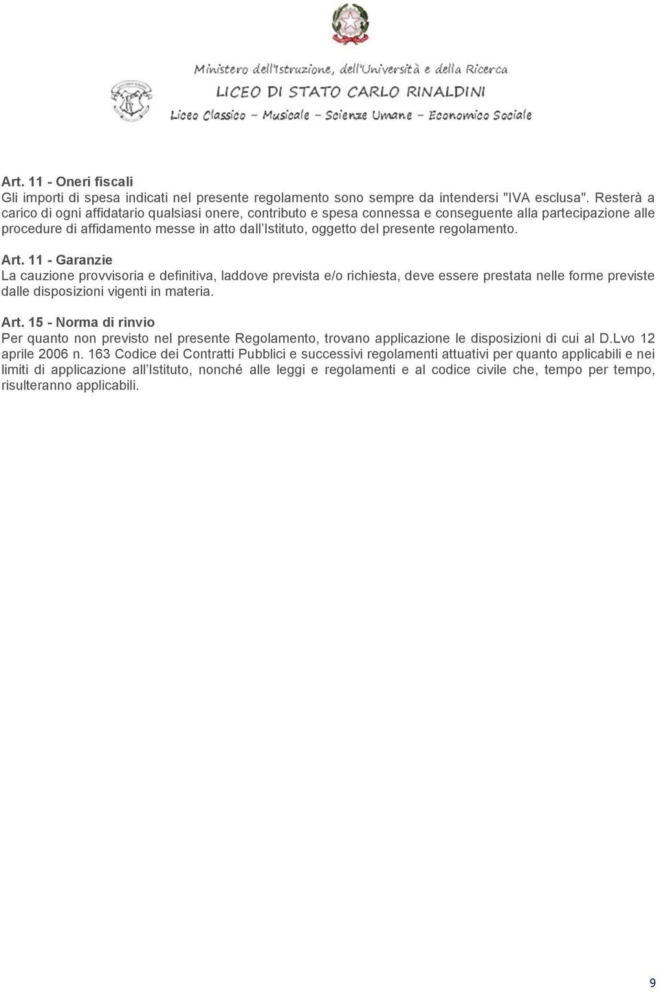 regolamento. Art. 11 - Garanzie La cauzione provvisoria e definitiva, laddove prevista e/o richiesta, deve essere prestata nelle forme previste dalle disposizioni vigenti in materia. Art. 15 - Norma di rinvio Per quanto non previsto nel presente Regolamento, trovano applicazione le disposizioni di cui al D.