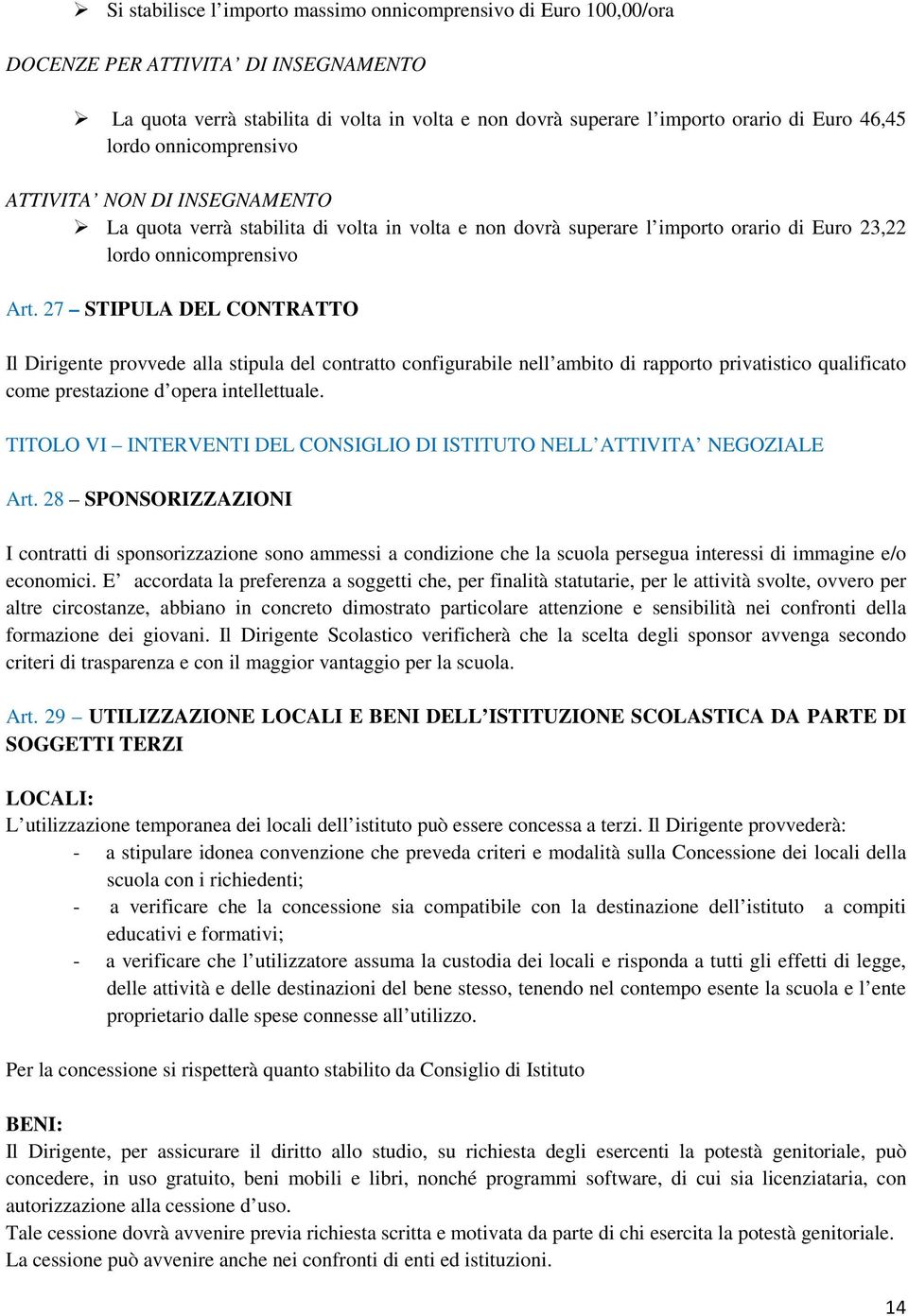 27 STIPULA DEL CONTRATTO Il Dirigente provvede alla stipula del contratto configurabile nell ambito di rapporto privatistico qualificato come prestazione d opera intellettuale.