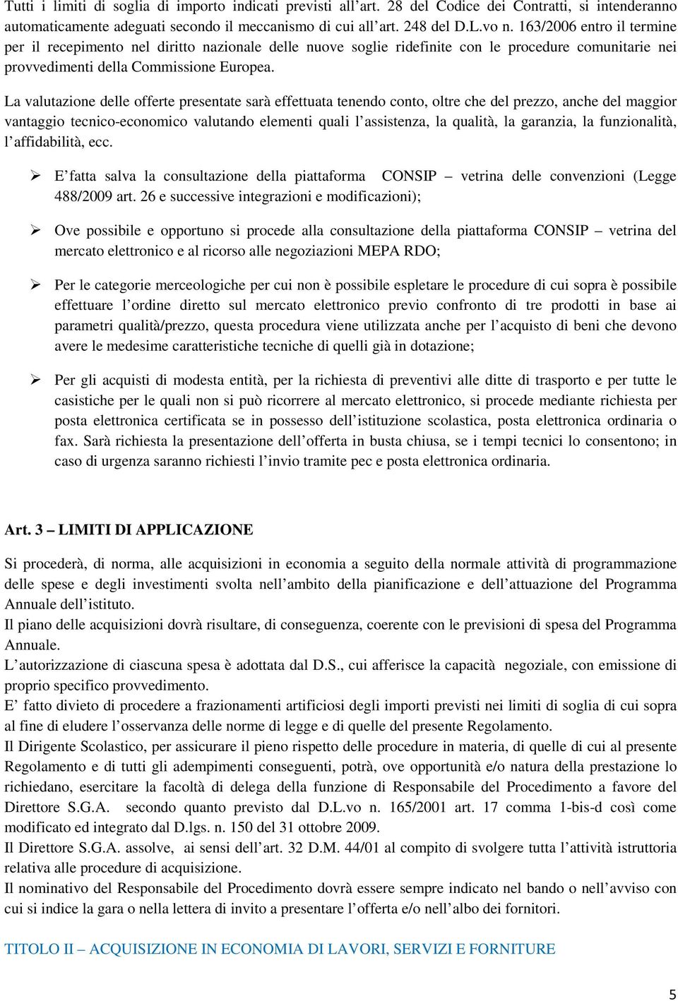 La valutazione delle offerte presentate sarà effettuata tenendo conto, oltre che del prezzo, anche del maggior vantaggio tecnico-economico valutando elementi quali l assistenza, la qualità, la