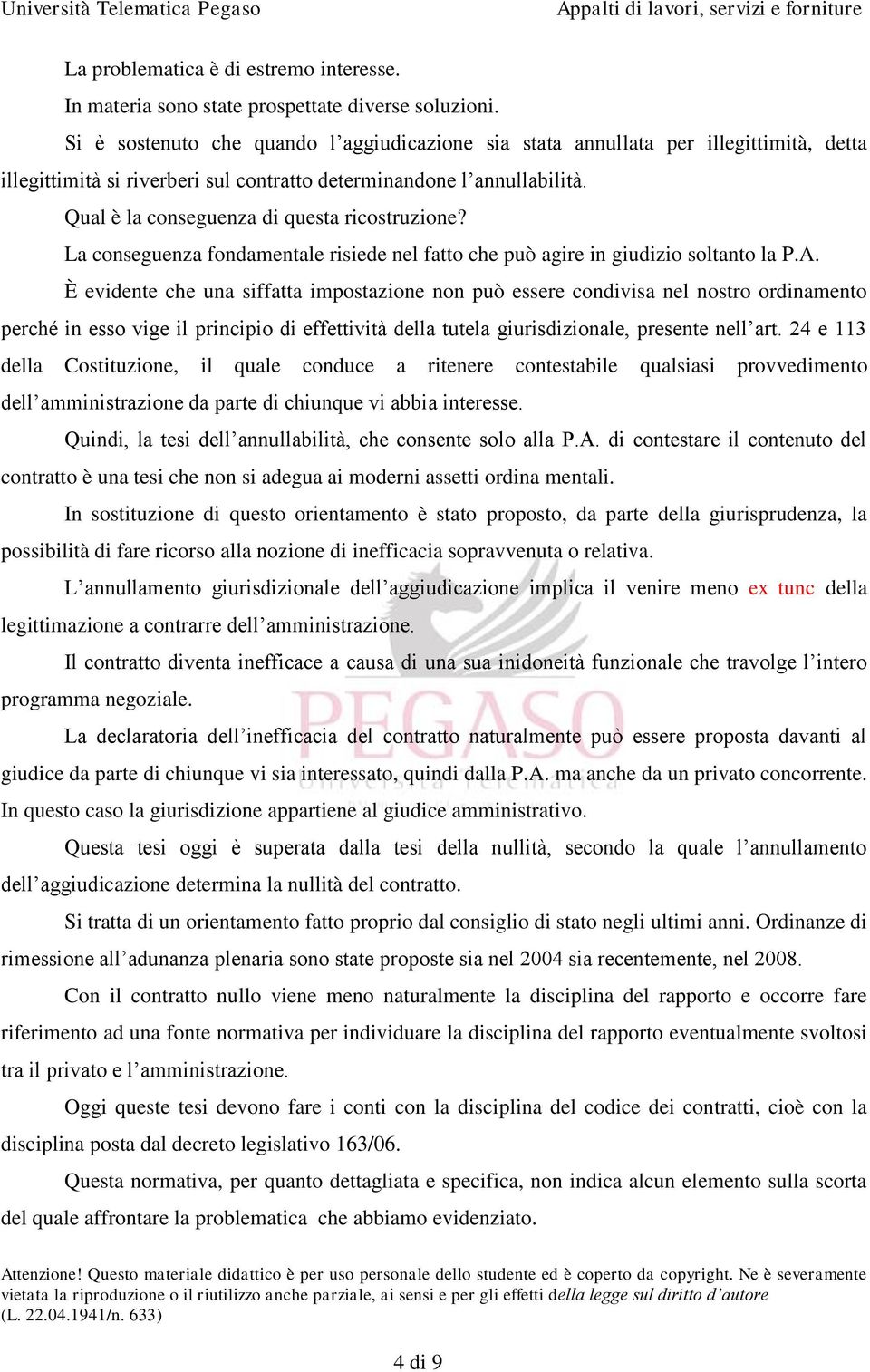 Qual è la conseguenza di questa ricostruzione? La conseguenza fondamentale risiede nel fatto che può agire in giudizio soltanto la P.A.