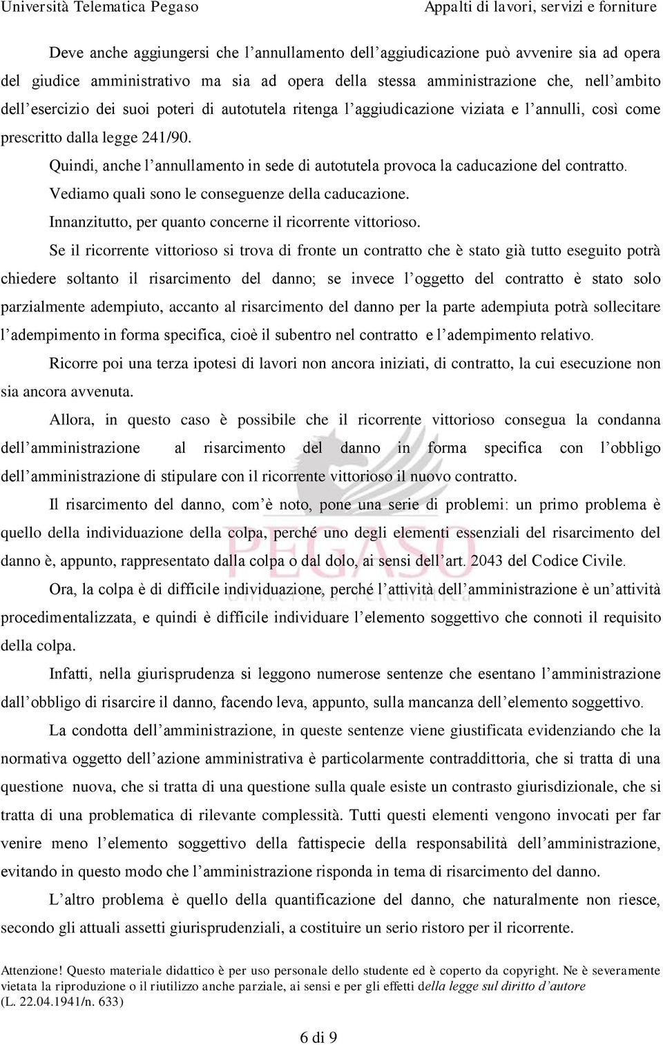 Quindi, anche l annullamento in sede di autotutela provoca la caducazione del contratto. Vediamo quali sono le conseguenze della caducazione.