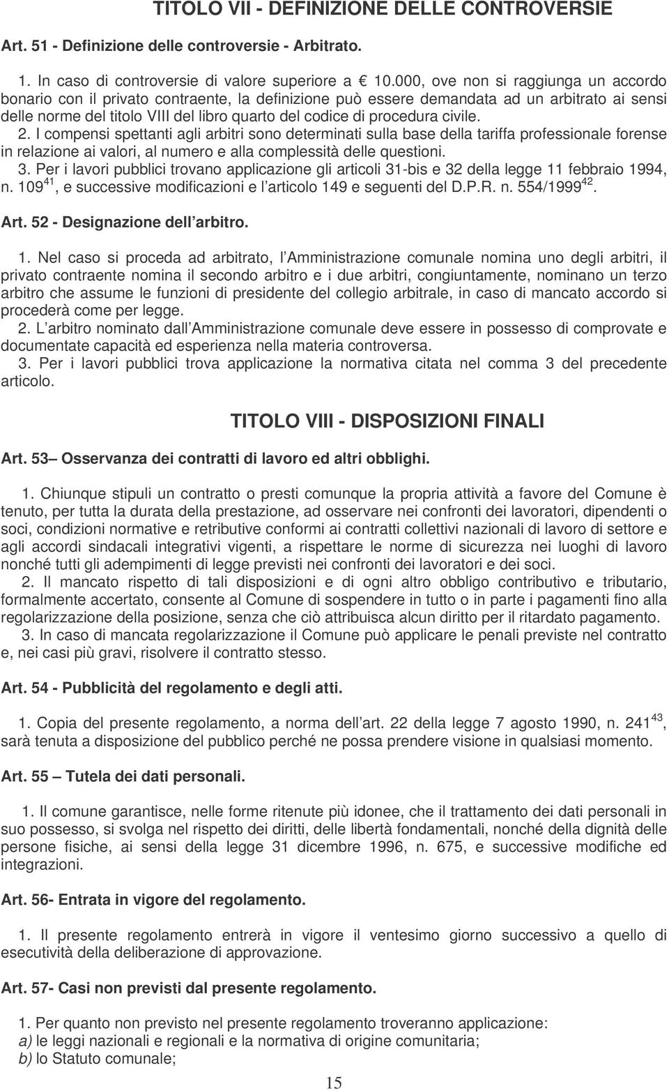 procedura civile. 2. I compensi spettanti agli arbitri sono determinati sulla base della tariffa professionale forense in relazione ai valori, al numero e alla complessità delle questioni. 3.