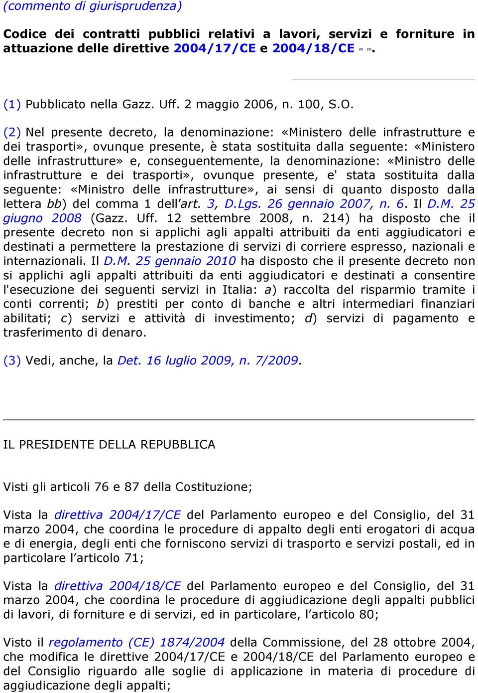 (2) Nel presente decreto, la denominazione: «Ministero delle infrastrutture e dei trasporti», ovunque presente, è stata sostituita dalla seguente: «Ministero delle infrastrutture» e,