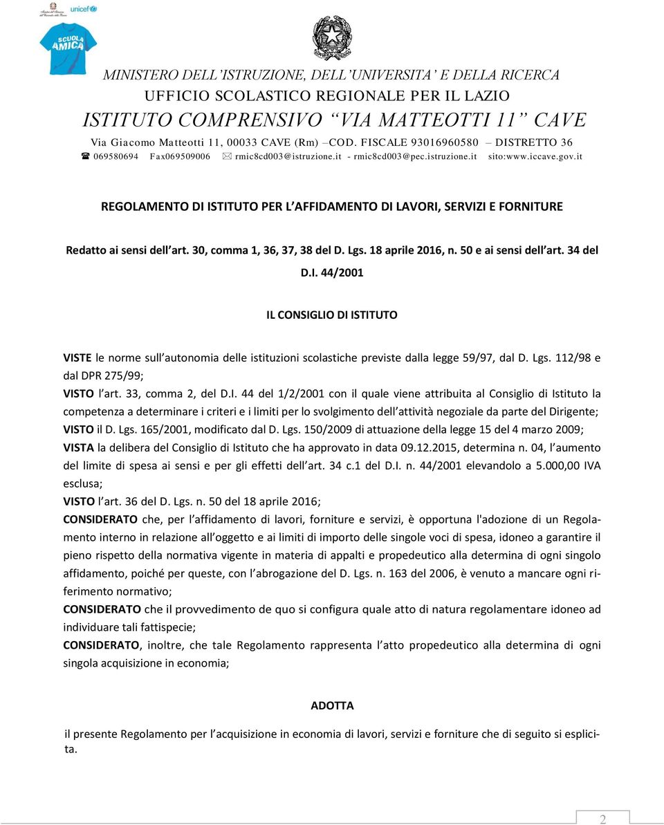 it REGOLAMENTO DI ISTITUTO PER L AFFIDAMENTO DI LAVORI, SERVIZI E FORNITURE Redatto ai sensi dell art. 30, comma 1, 36, 37, 38 del D. Lgs. 18 aprile 2016, n. 50 e ai sensi dell art. 34 del D.I. 44/2001 IL CONSIGLIO DI ISTITUTO VISTE le norme sull autonomia delle istituzioni scolastiche previste dalla legge 59/97, dal D.