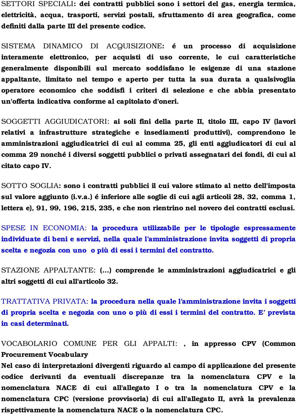 SISTEMA DINAMICO DI ACQUISIZIONE: é un processo di acquisizione interamente elettronico, per acquisti di uso corrente, le cui caratteristiche generalmente disponibili sul mercato soddisfano le