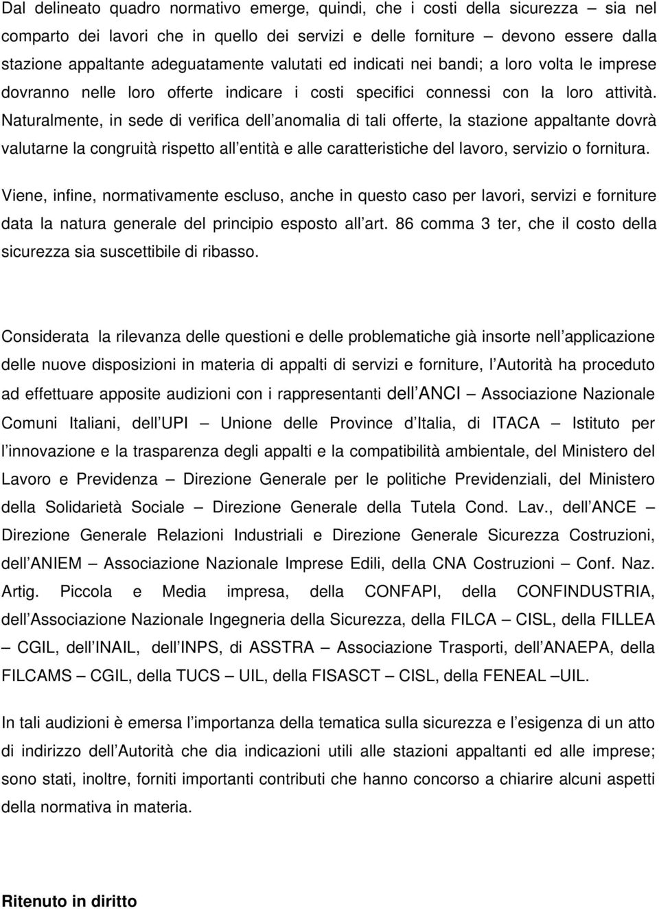 Naturalmente, in sede di verifica dell anomalia di tali offerte, la stazione appaltante dovrà valutarne la congruità rispetto all entità e alle caratteristiche del lavoro, servizio o fornitura.