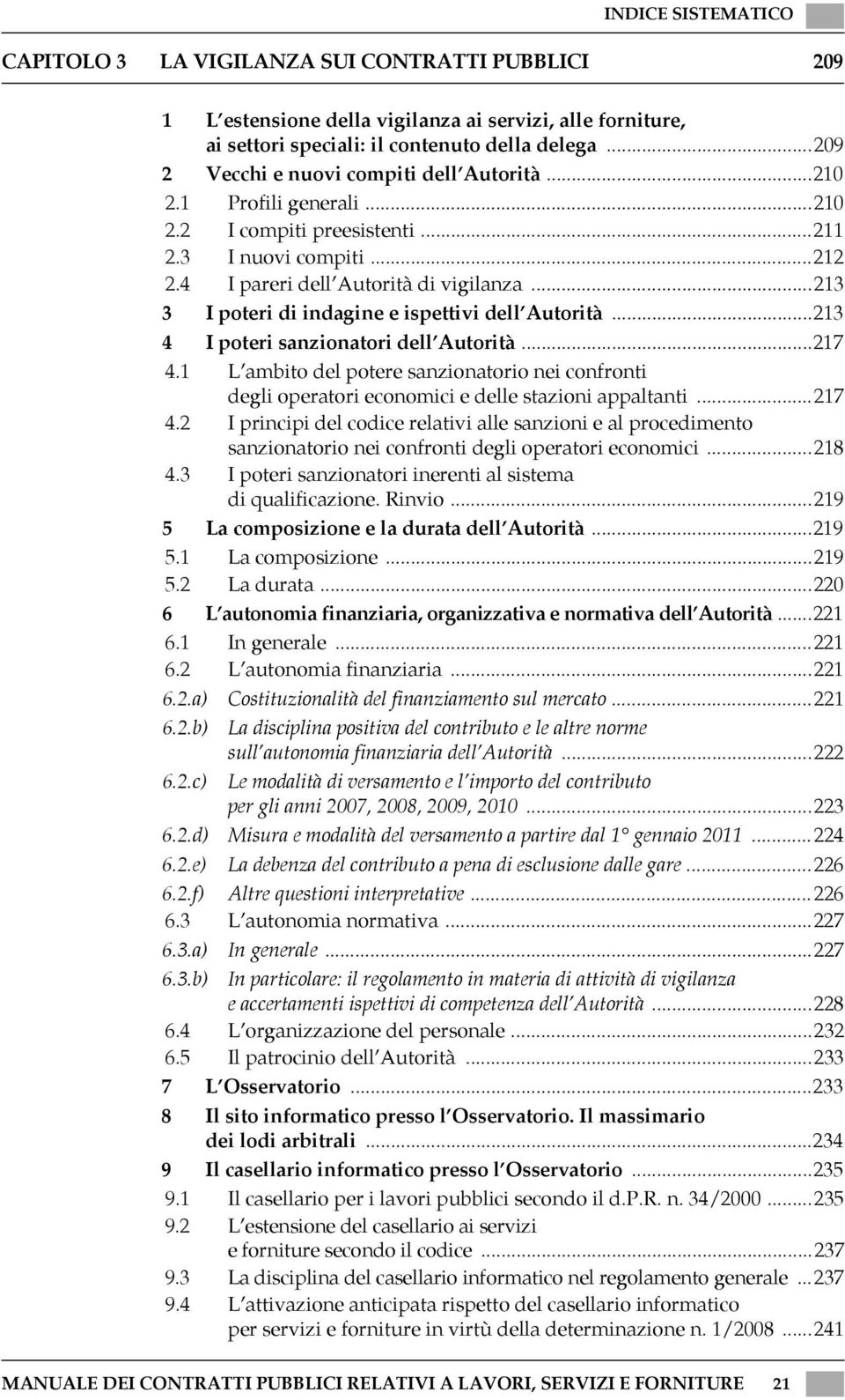 ..213 4 I poteri sanzionatori dell Autorità...217 4.1 L ambito del potere sanzionatorio nei confronti degli operatori economici e delle stazioni appaltanti...217 4.2 I principi del codice relativi alle sanzioni e al procedimento sanzionatorio nei confronti degli operatori economici.