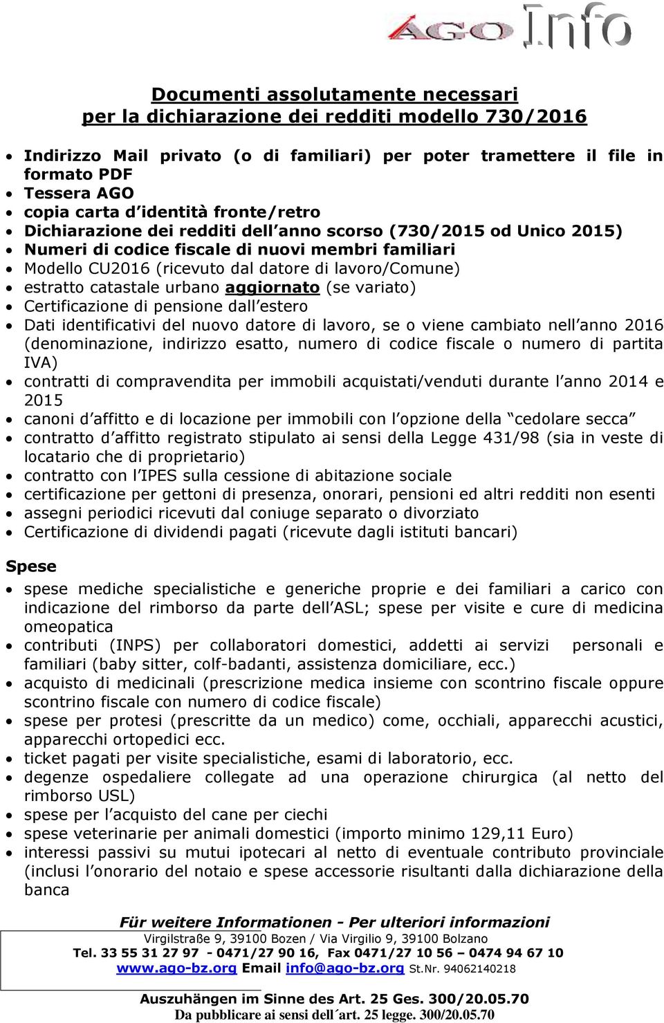 estratto catastale urbano aggiornato (se variato) Certificazione di pensione dall estero Dati identificativi del nuovo datore di lavoro, se o viene cambiato nell anno 2016 (denominazione, indirizzo