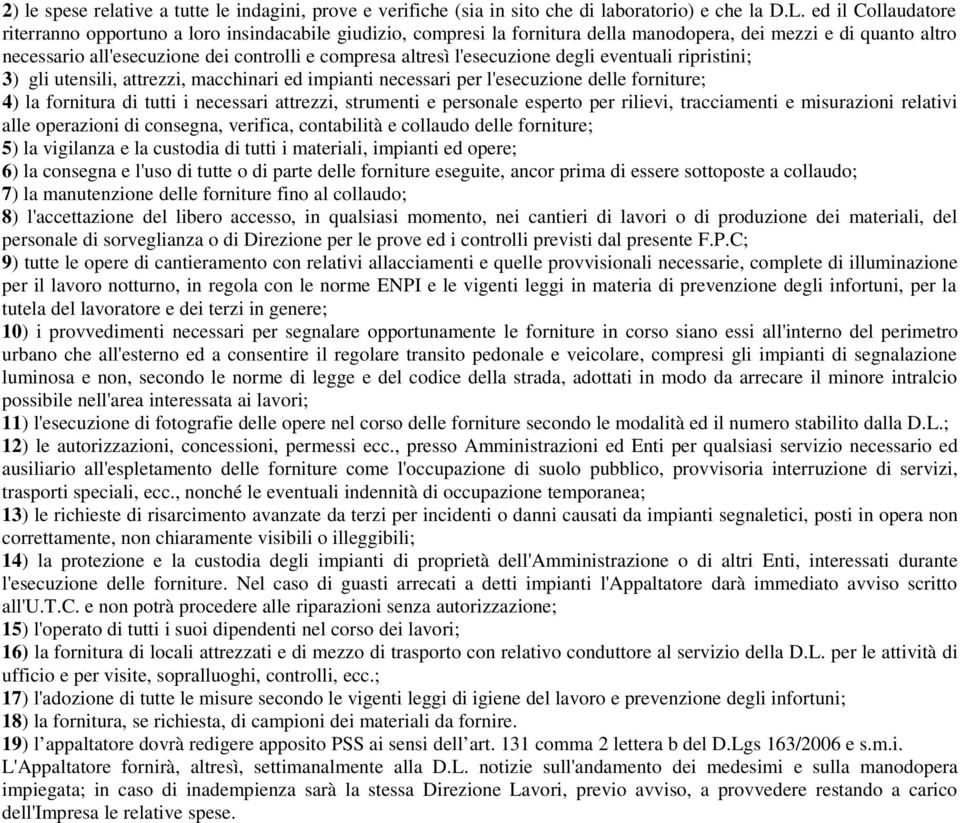 l'esecuzione degli eventuali ripristini; 3) gli utensili, attrezzi, macchinari ed impianti necessari per l'esecuzione delle forniture; 4) la fornitura di tutti i necessari attrezzi, strumenti e