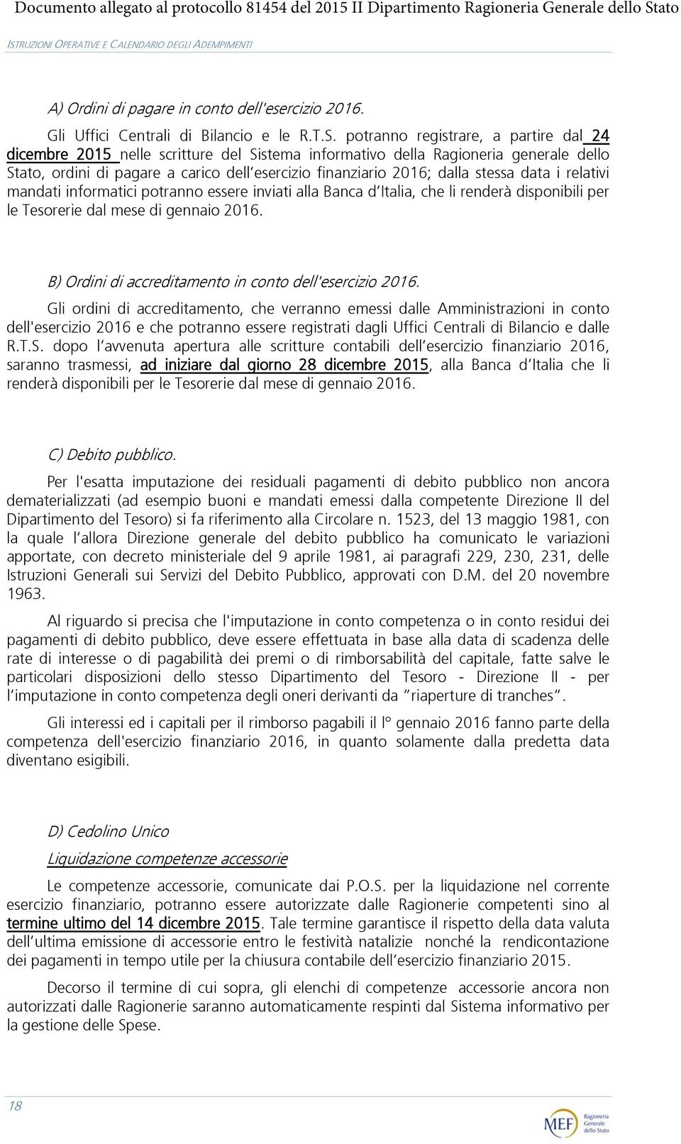 stessa data i relativi mandati informatici potranno essere inviati alla Banca d Italia, che li renderà disponibili per le Tesorerie dal mese di gennaio 2016.