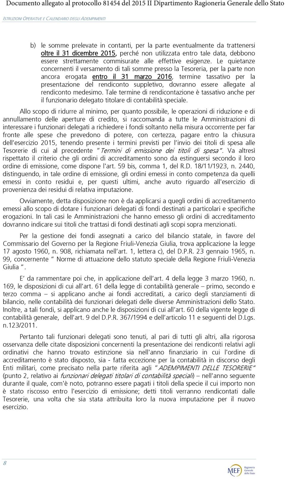 Le quietanze concernenti il versamento di tali somme presso la Tesoreria, per la parte non ancora erogata entro il 31 marzo 2016, termine tassativo per la presentazione del rendiconto suppletivo,