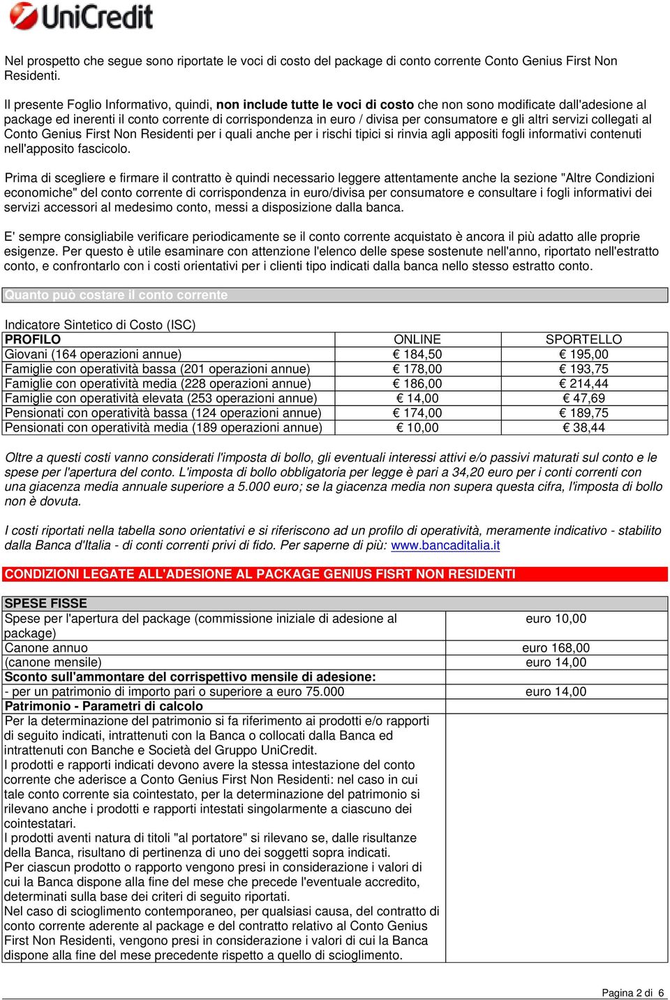 consumatore e gli altri servizi collegati al Conto Genius First Non Residenti per i quali anche per i rischi tipici si rinvia agli appositi fogli informativi contenuti nell'apposito fascicolo.