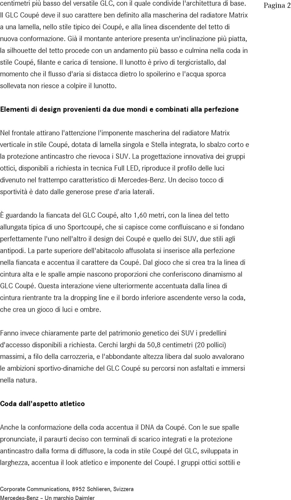 Già il montante anteriore presenta un'inclinazione più piatta, la silhouette del tetto procede con un andamento più basso e culmina nella coda in stile Coupé, filante e carica di tensione.