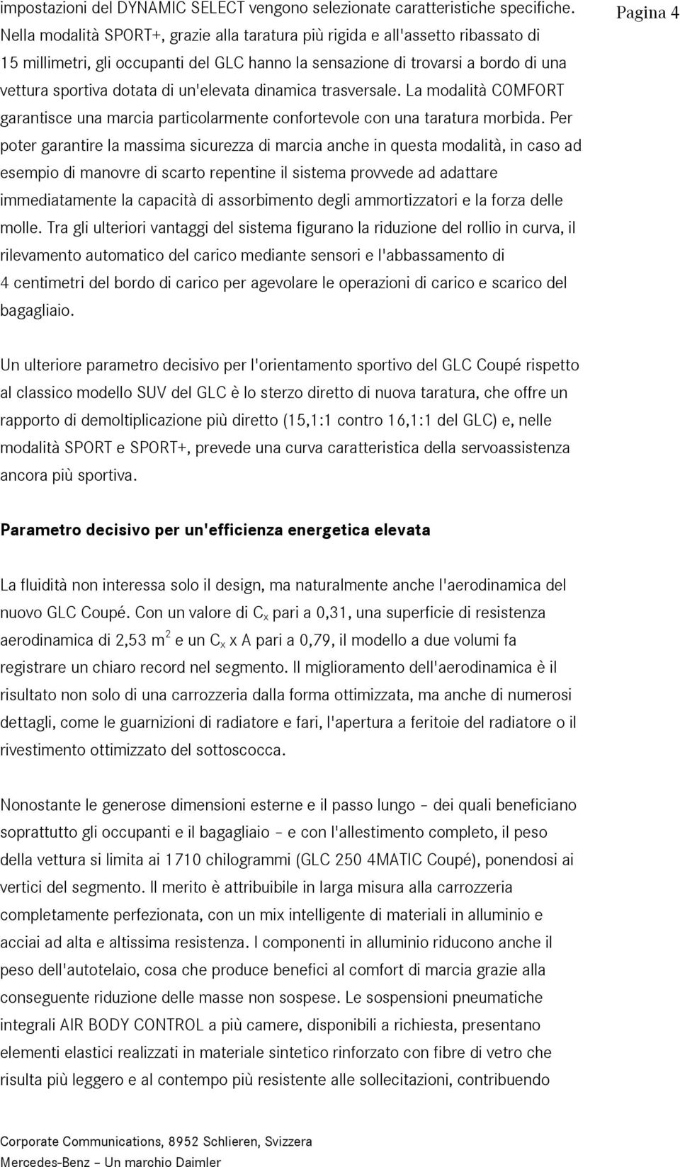 un'elevata dinamica trasversale. La modalità COMFORT garantisce una marcia particolarmente confortevole con una taratura morbida.