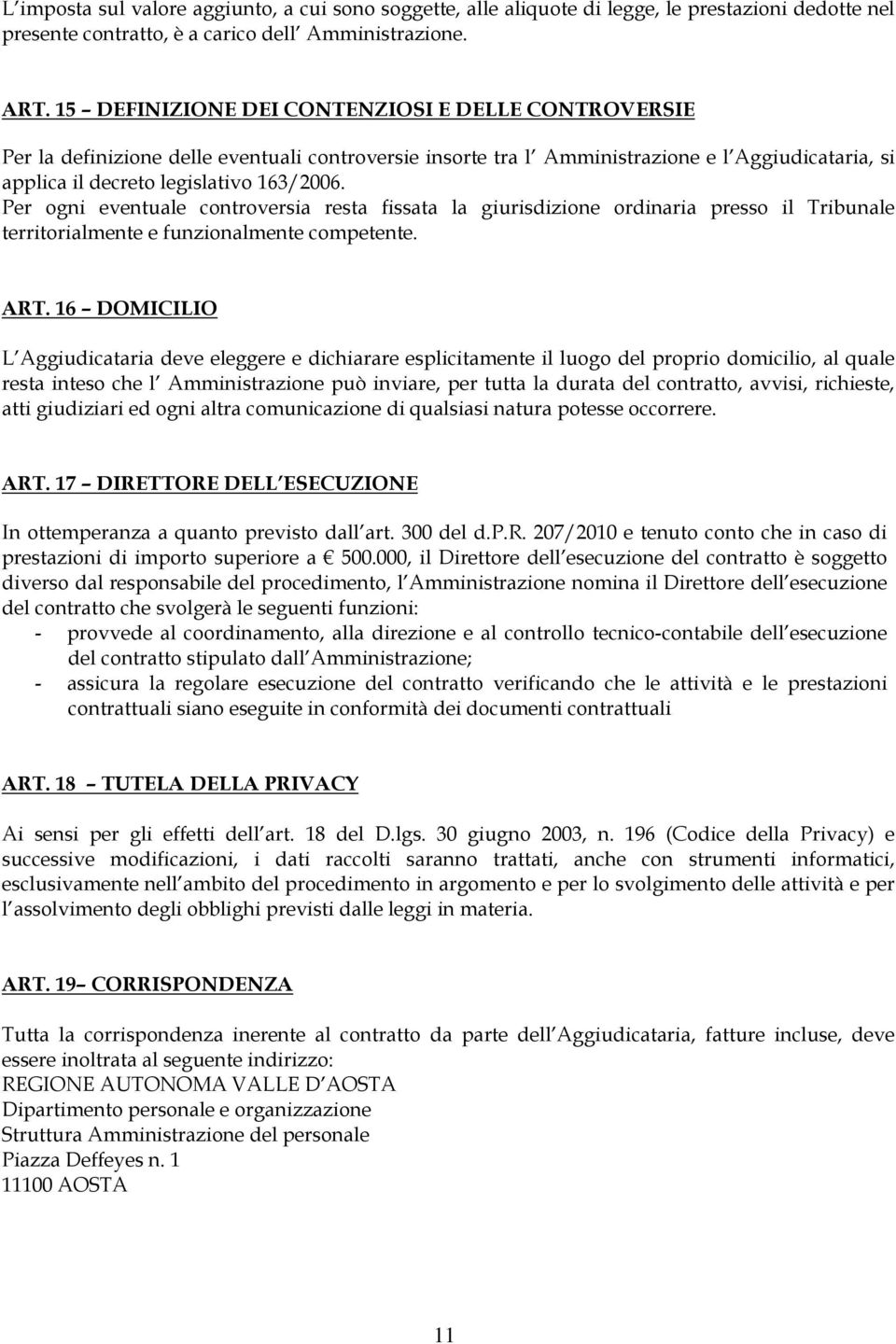 Per ogni eventuale controversia resta fissata la giurisdizione ordinaria presso il Tribunale territorialmente e funzionalmente competente. ART.