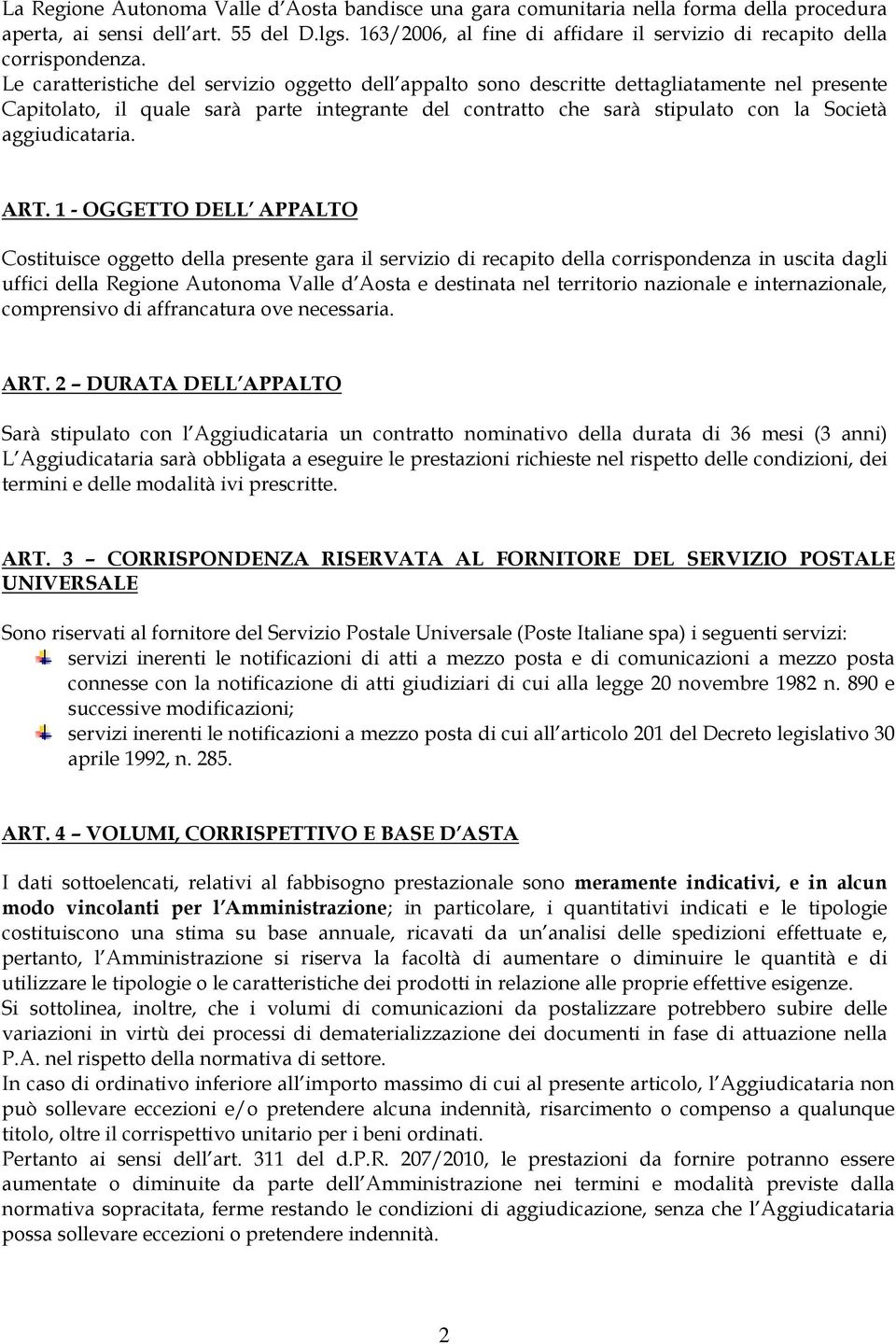 Le caratteristiche del servizio oggetto dell appalto sono descritte dettagliatamente nel presente Capitolato, il quale sarà parte integrante del contratto che sarà stipulato con la Società