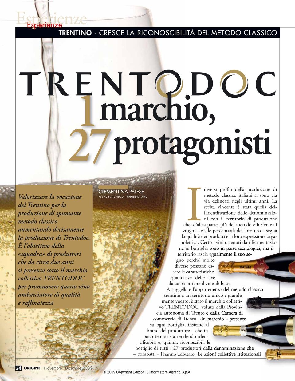 È l obiettivo della «squadra» di produttori che da circa due anni si presenta sotto il marchio collettivo TRENTODOC per promuovere questo vino ambasciatore di qualità e raffinatezza I diversi profili