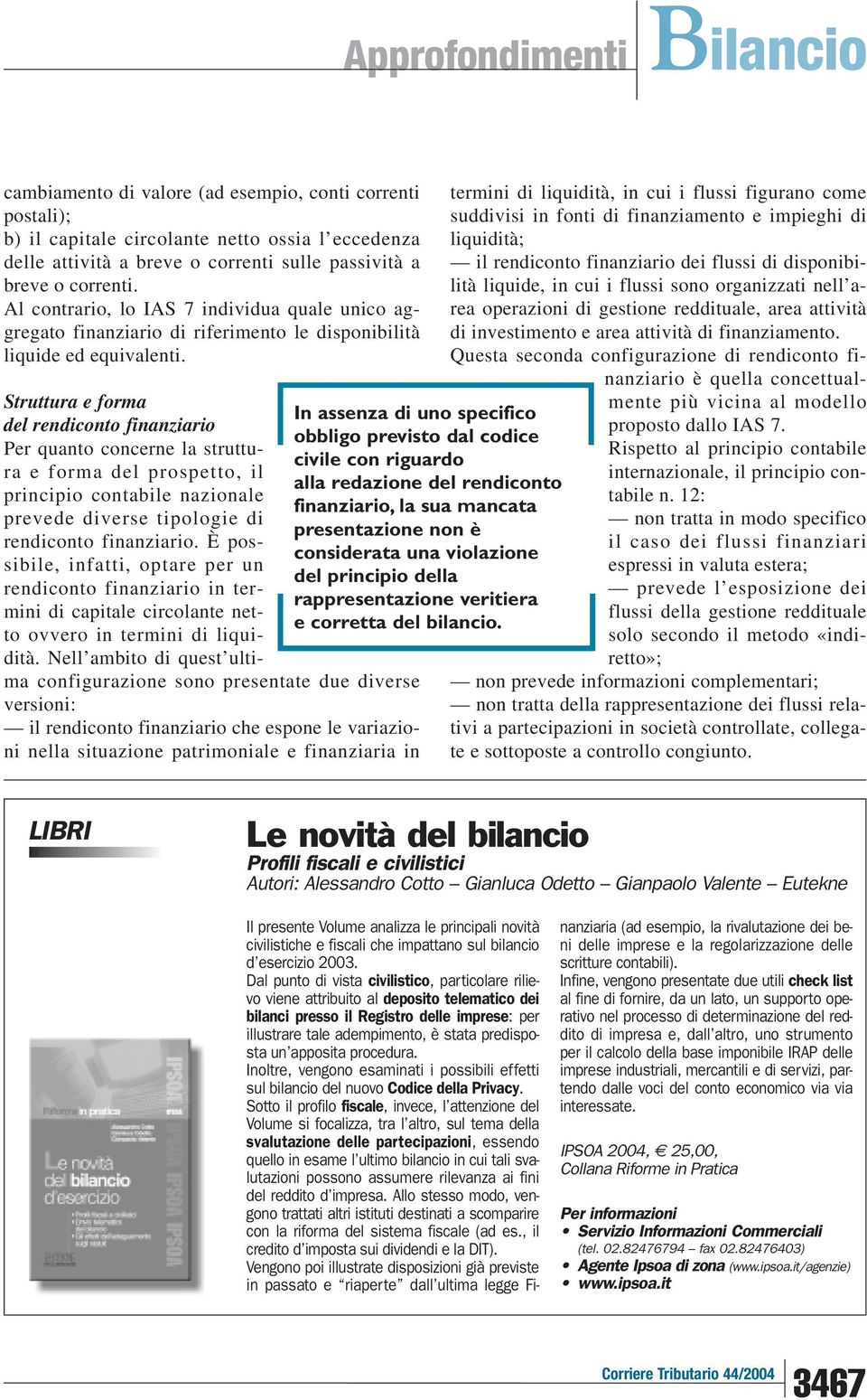 Struttura e forma del rendiconto finanziario Per quanto concerne la struttura e forma del prospetto, il principio contabile nazionale prevede diverse tipologie di rendiconto finanziario.