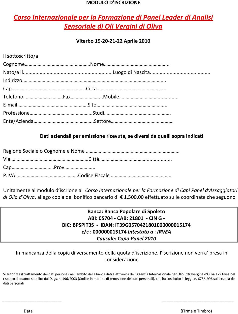 Dati aziendali per emissione ricevuta, se diversi da quelli sopra indicati Ragione Sociale o Cognome e Nome. Via.Città... Cap Prov... P.IVA.Codice Fiscale.