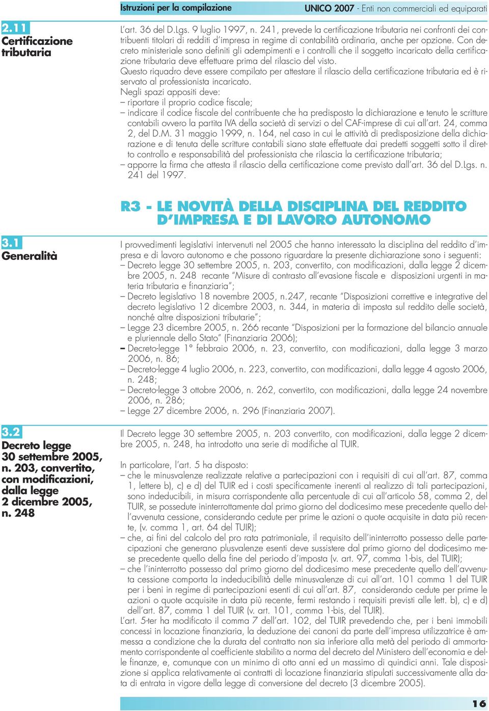 Con decreto ministeriale sono definiti gli adempimenti e i controlli che il soggetto incaricato della certificazione tributaria deve effettuare prima del rilascio del visto.