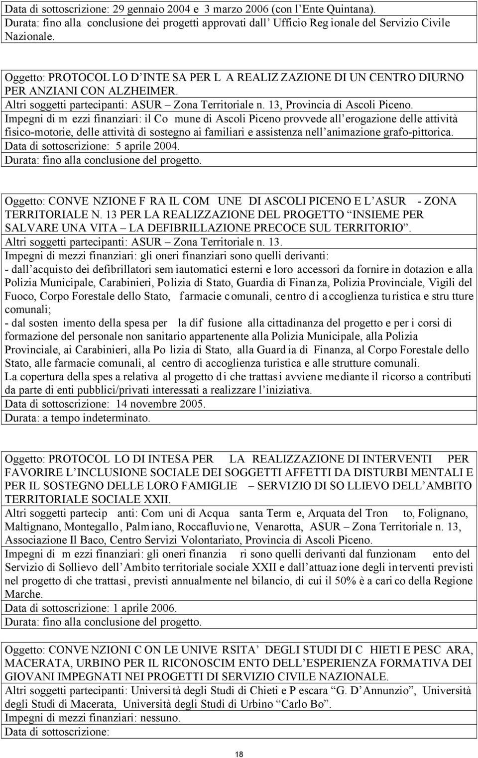 Impegni di m ezzi finanziari: il Co mune di Ascoli Piceno provvede all erogazione delle attività fisico-motorie, delle attività di sostegno ai familiari e assistenza nell animazione grafo-pittorica.