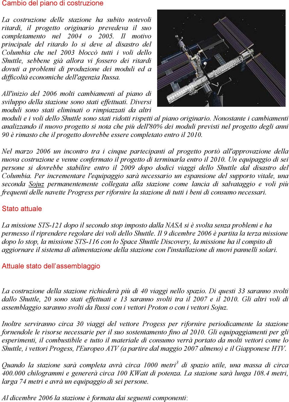 moduli ed a difficoltà economiche dell'agenzia Russa. All'inizio del molti cambiamenti al piano di sviluppo della stazione sono stati effettuati.