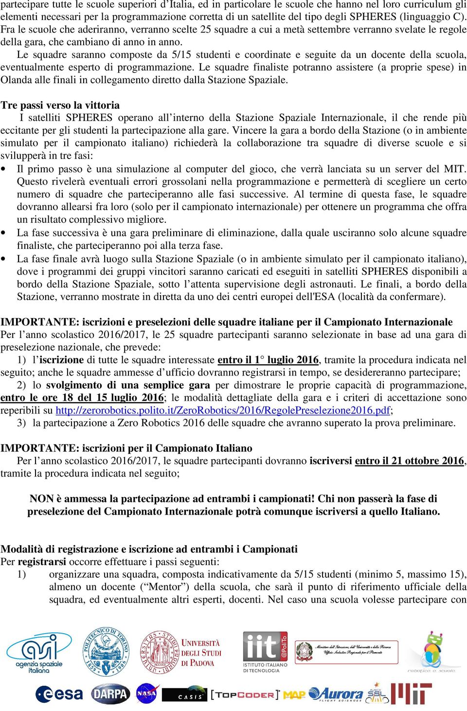 Le squadre saranno composte da 5/15 studenti e coordinate e seguite da un docente della scuola, eventualmente esperto di programmazione.