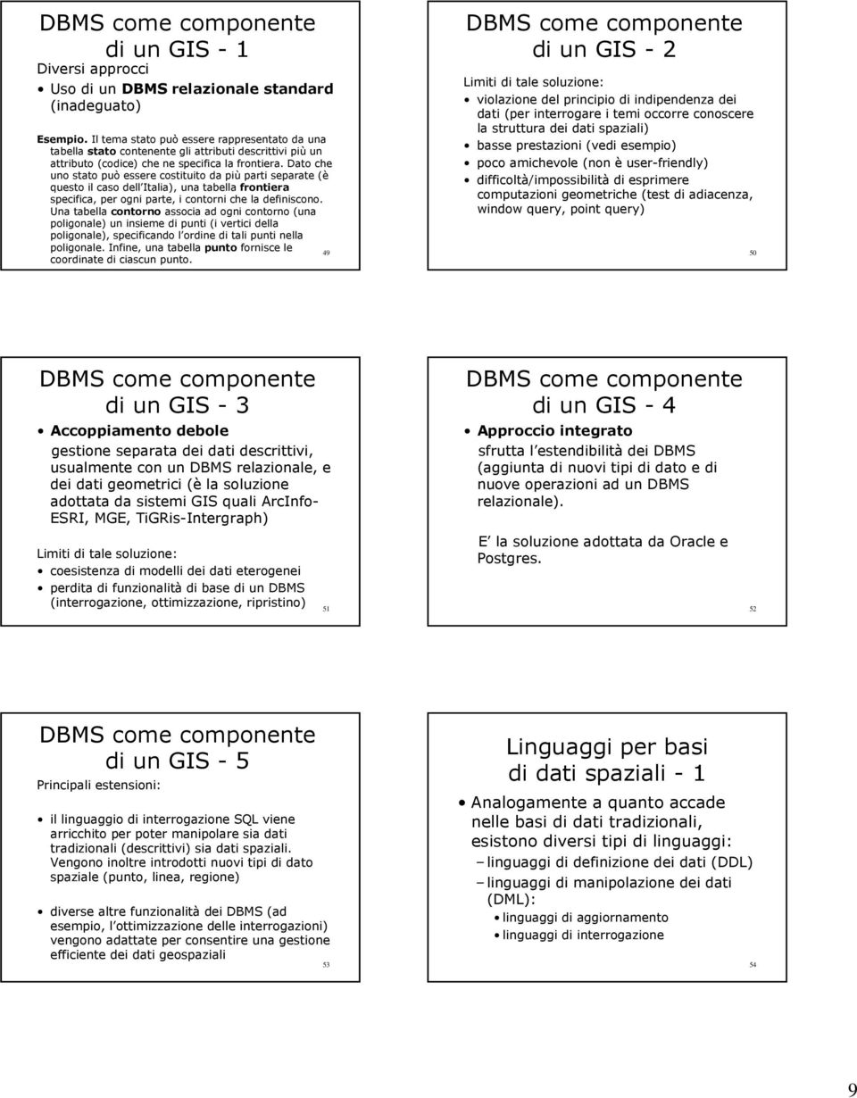 Dato che uno stato può essere costituito da più parti separate (è questo il caso dell Italia), una tabella frontiera specifica, per ogni parte, i contorni che la definiscono.