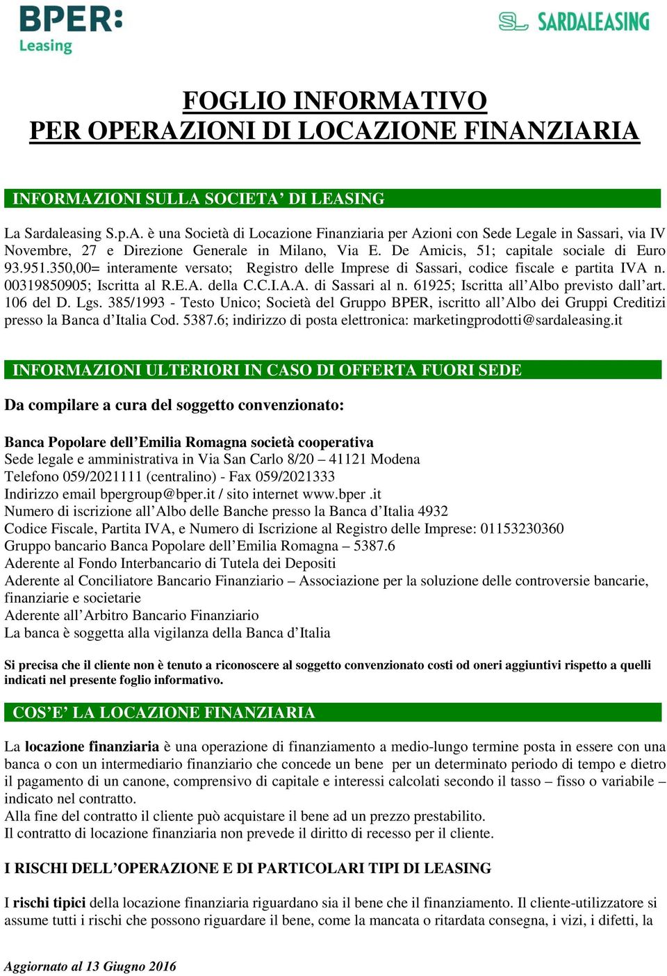 61925; Iscritta all Albo previsto dall art. 106 del D. Lgs. 385/1993 - Testo Unico; Società del Gruppo BPER, iscritto all Albo dei Gruppi Creditizi presso la Banca d Italia Cod. 5387.