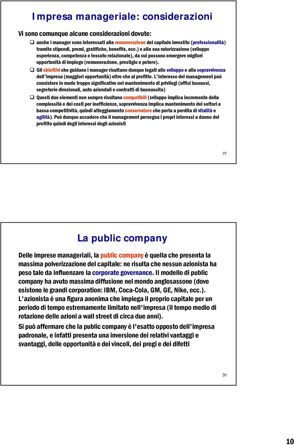 ) e alla sua valorizzazione (sviluppo esperienza, competenza e tessuto relazionale), da cui possono emergere migliori opportunità di impiego (remunerazione, prestigio e potere).