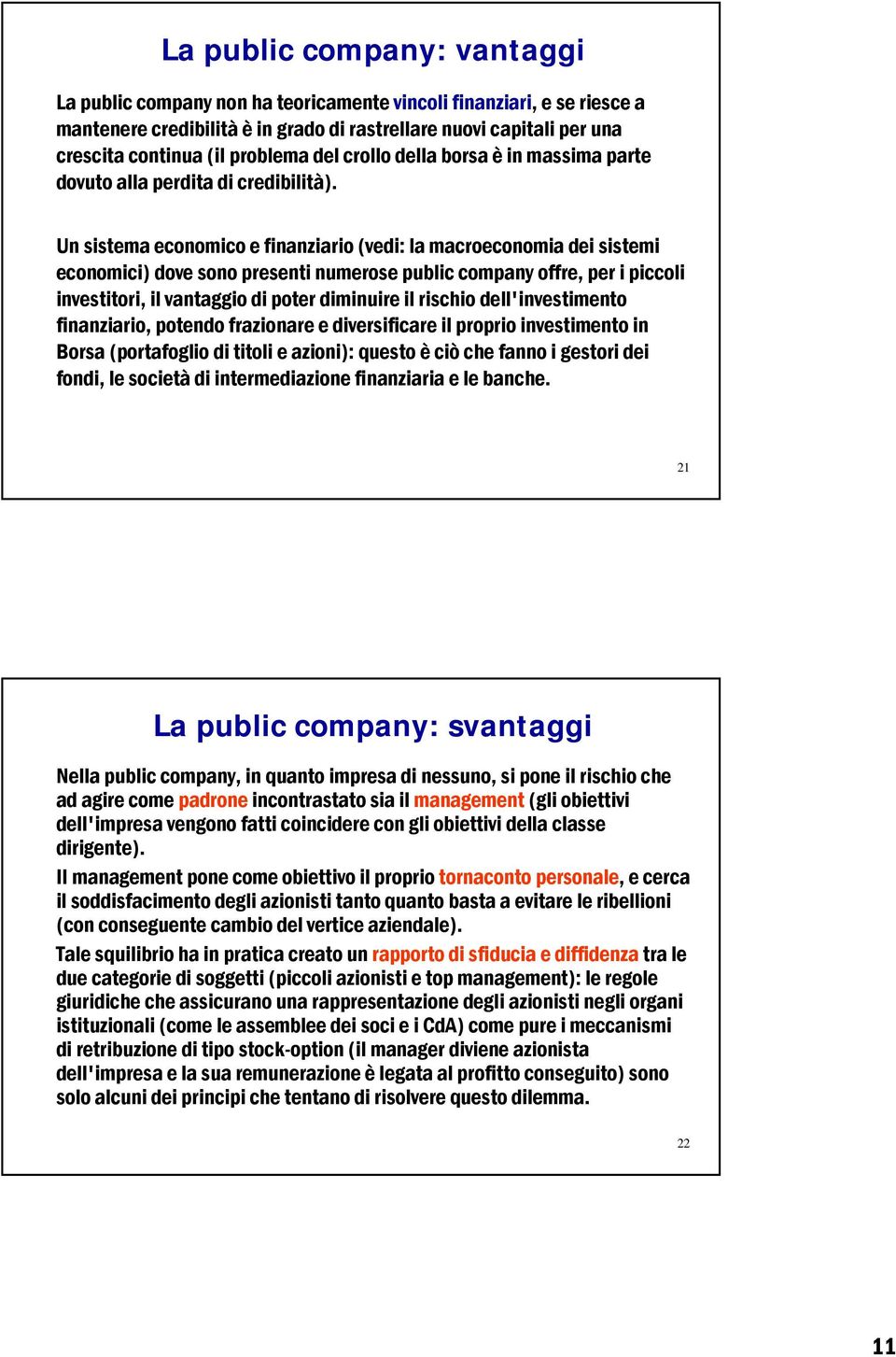 Un sistema economico e finanziario (vedi: la macroeconomia dei sistemi economici) dove sono presenti numerose public company offre, per i piccoli investitori, il vantaggio di poter diminuire il