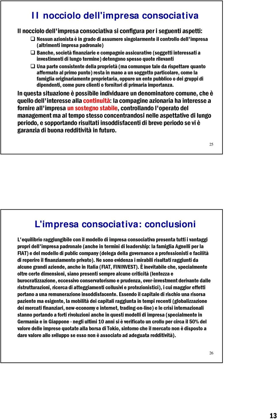 proprietà (ma comunque tale da rispettare quanto affermato al primo punto) resta in mano a un soggetto particolare, come la famiglia originariamente proprietaria, oppure un ente pubblico o dei gruppi