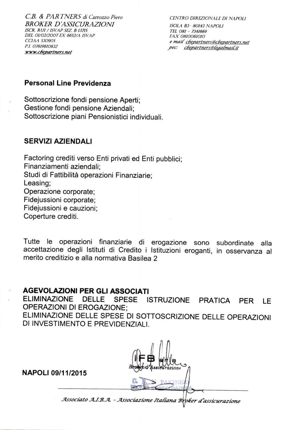 SERVIZI AZIENDALI Factoring crediti verso Enti privati ed Enti pubblici; Finanziamenti aziendali; Studi di Fattibilità operazioni Finanziarie; Leasing; Operazione corporate; Fidejussioni corporate;