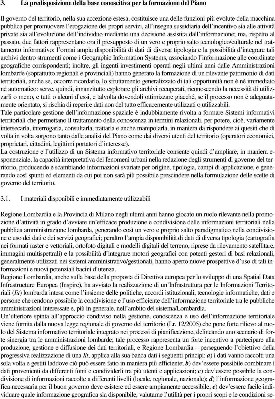 rispetto al passato, due fattori rappresentano ora il presupposto di un vero e proprio salto tecnologico/culturale nel trattamento informativo: l ormai ampia disponibilità di dati di diversa