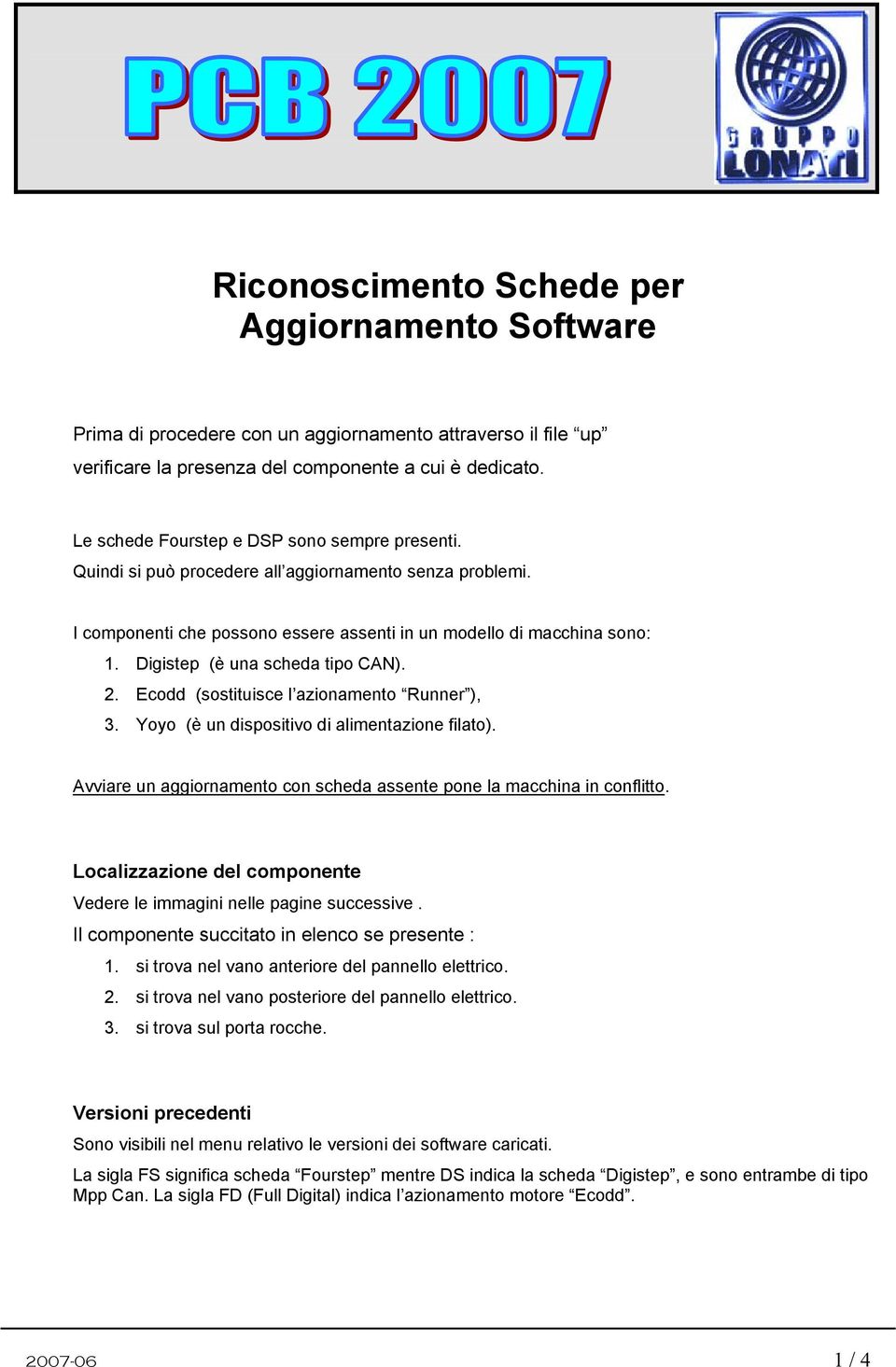 Digistep (è una scheda tipo CAN). 2. Ecodd (sostituisce l azionamento Runner ), 3. Yoyo (è un dispositivo di alimentazione filato).