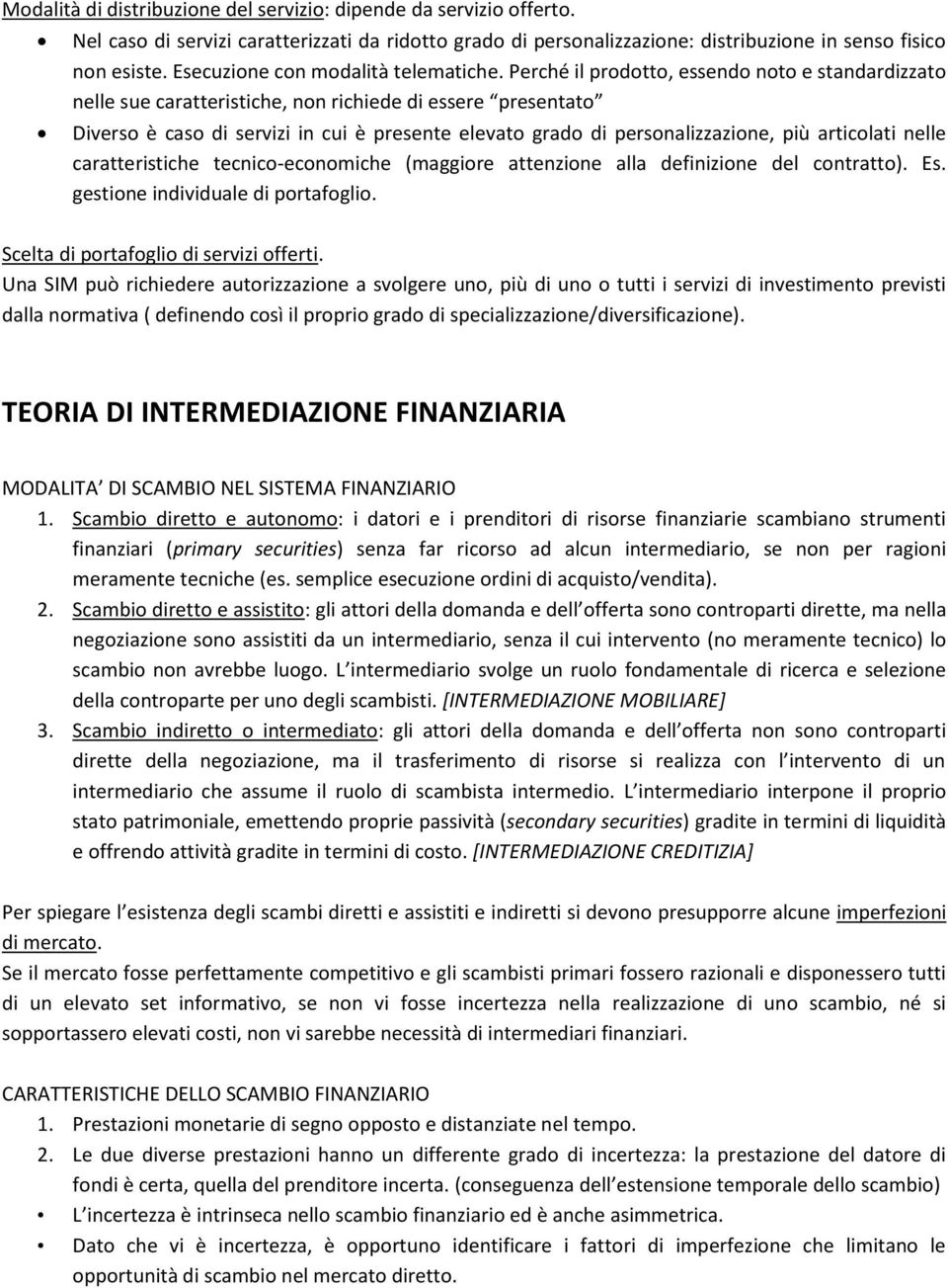 Perché il prodotto, essendo noto e standardizzato nelle sue caratteristiche, non richiede di essere presentato Diverso è caso di servizi in cui è presente elevato grado di personalizzazione, più