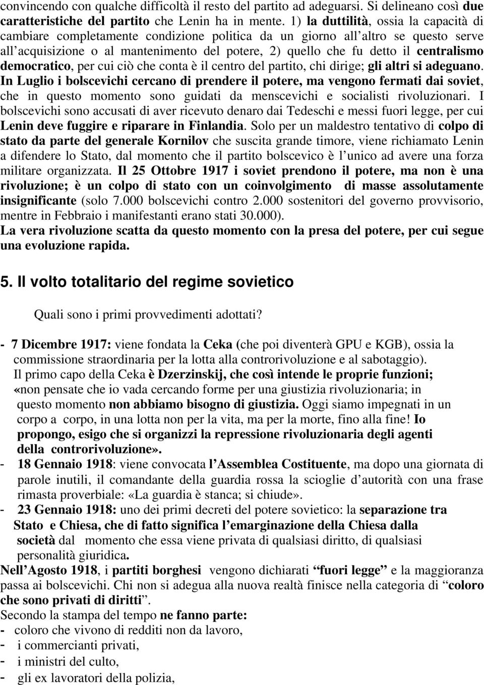 centralismo democratico, per cui ciò che conta è il centro del partito, chi dirige; gli altri si adeguano.