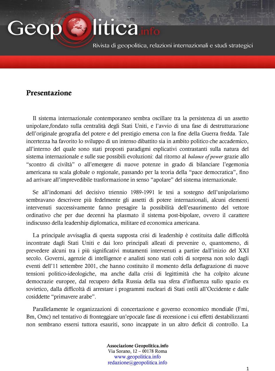 Tale incertezza ha favorito lo sviluppo di un intenso dibattito sia in ambito politico che accademico, all interno del quale sono stati proposti paradigmi esplicativi contrastanti sulla natura del