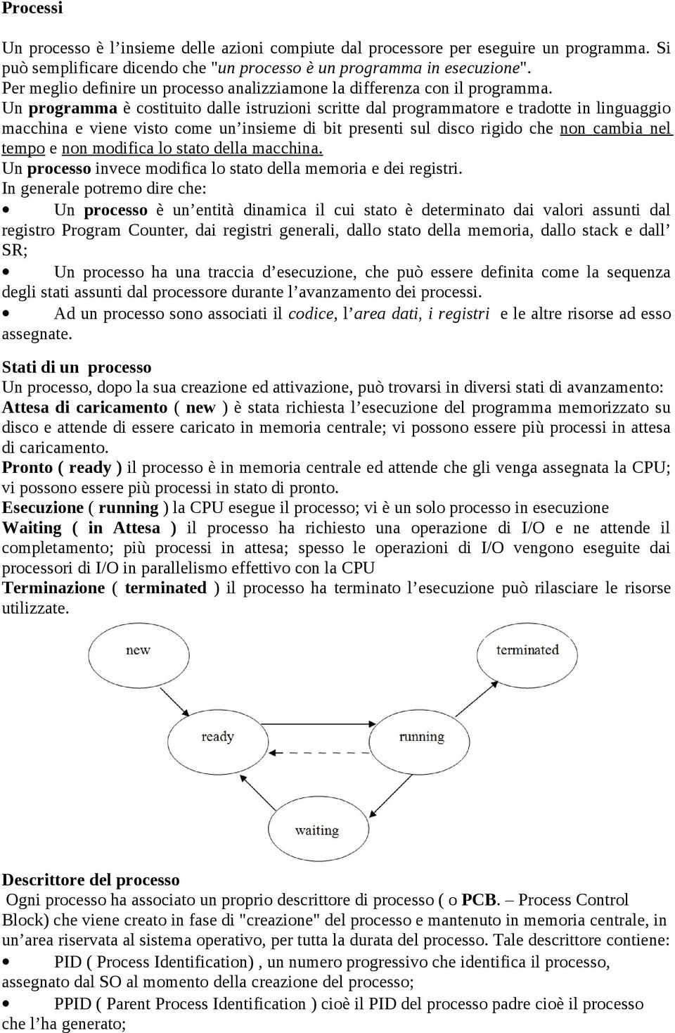 Un programma è costituito dalle istruzioni scritte dal programmatore e tradotte in linguaggio macchina e viene visto come un insieme di bit presenti sul disco rigido che non cambia nel tempo e non