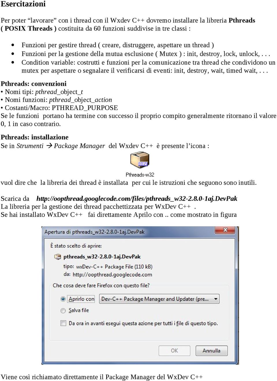 .. Condition variable: costrutti e funzioni per la comunicazione tra thread che condividono un mutex per aspettare o segnalare il verificarsi di eventi: init, destroy, wait, timed wait,.